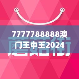 7777788888澳门王中王2024年